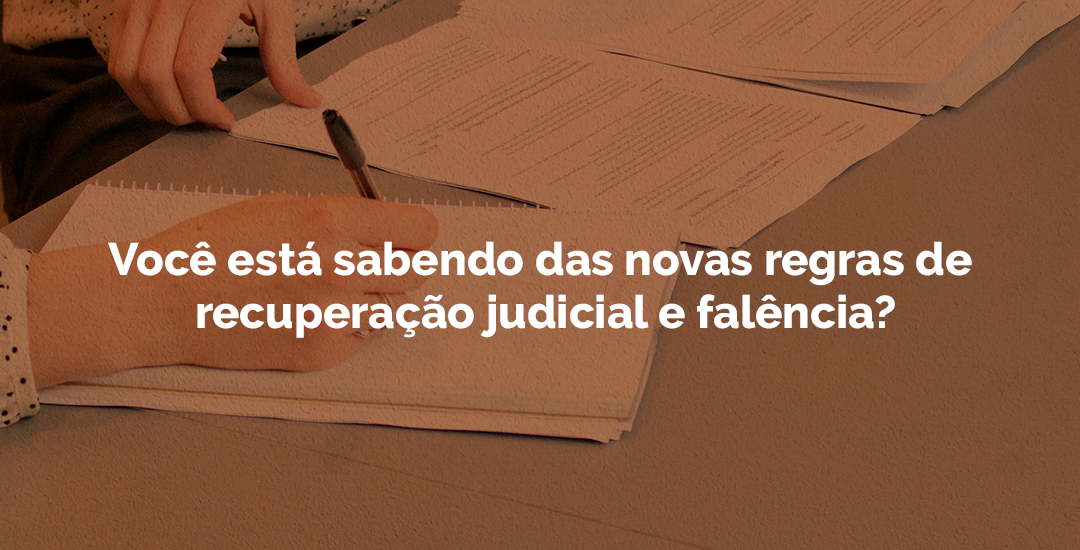 Você está sabendo das novas regras de recuperação judicial e falência?